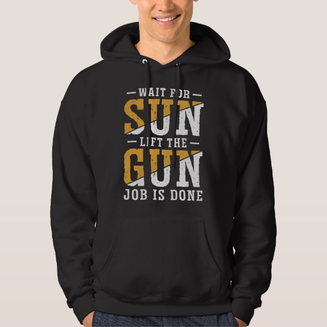Duck Hunting Wait For Sun Lift The Gun Job Is Done Hoodie (Front)