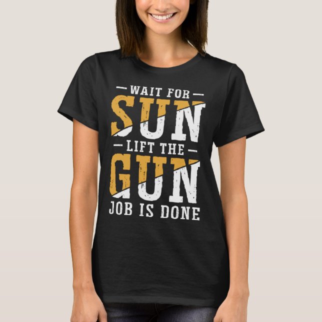 Duck Hunting Wait For Sun Lift The Gun Job Is Done T-Shirt (Front)