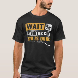 Duck Hunting Wait For Sun Lift The Gun Job Is Done T-Shirt