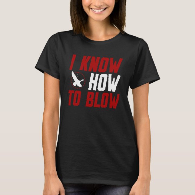 Duck Hunting Waterfowl Hunting I Know How To Blow  T-Shirt (Front)