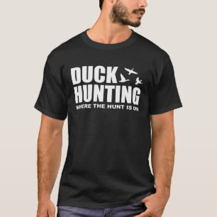 Duck Hunting Where The Hunt Is On Duck Hunting Sho T-Shirt