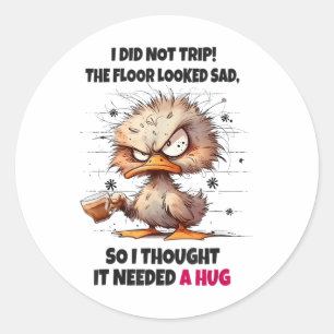 Duck I Did Not Trip The Floor Looked Sad So I Thou Classic Round Sticker