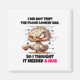 Duck I Did Not Trip The Floor Looked Sad So I Thou Magnet
