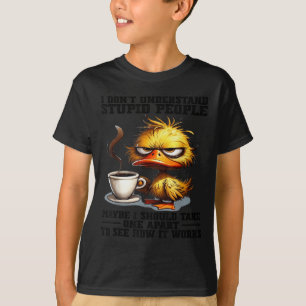 Duck i don't understand stupid people maybe i shou T-Shirt