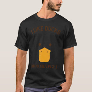 Duck  I Like Ducks And Maybe 3 People Men Women T-Shirt