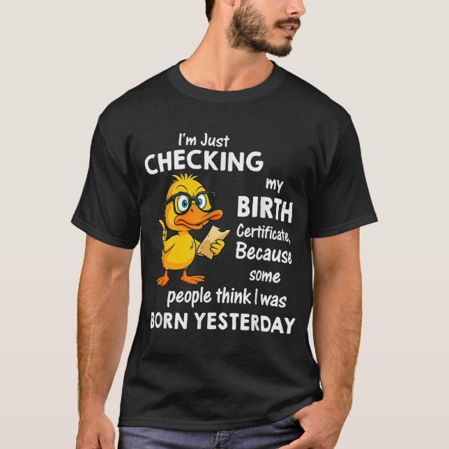  Duck I'M Just Checking My Birth Certificate Born T-Shirt (Front)