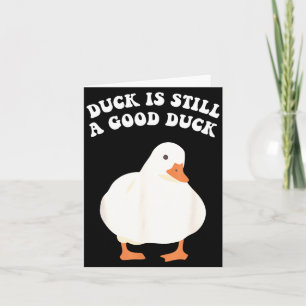 Duck, Is Still, A Good Duck  Card