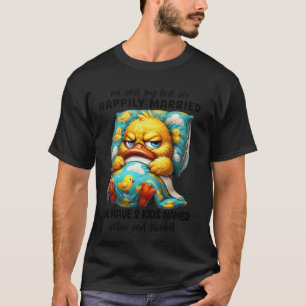 Duck Me And My Bed Are Happily Married We Have 2 K T-Shirt