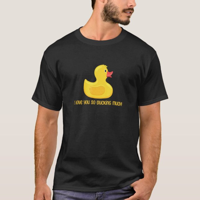 Duck Quote Duck  I Love You So Ducking Cool Duck T-Shirt (Front)
