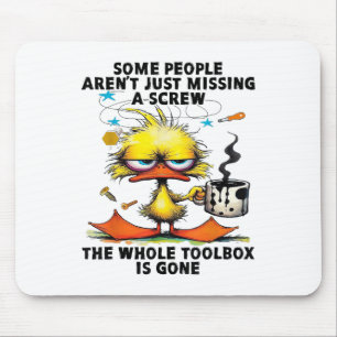 Duck Some People Arent Just Missing A Screw The Wh Mouse Mat