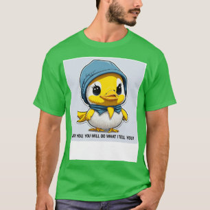 duck you you will do what I tell you T-Shirt