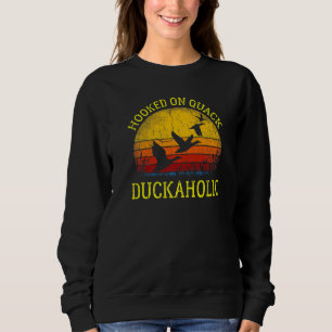 Duckaholic Hooked On Quack Hunter Duck Hunting For Sweatshirt