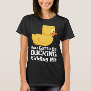 Ducking kidding I Quack Duck chick goose T-Shirt