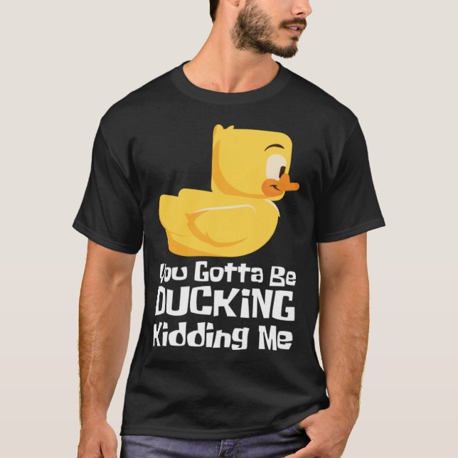 Ducking kidding I Quack Duck chick goose T-Shirt (Front)