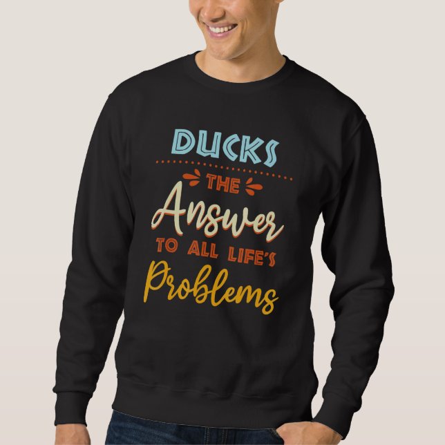 Ducks Answer To All Problems   Animal Meme Humor Sweatshirt (Front)