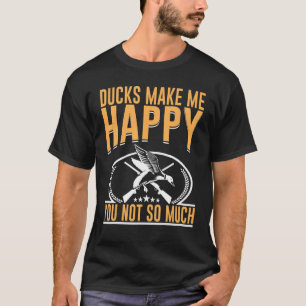 Ducks Make Me Happy You Not So Much  Waterfowl Duc T-Shirt
