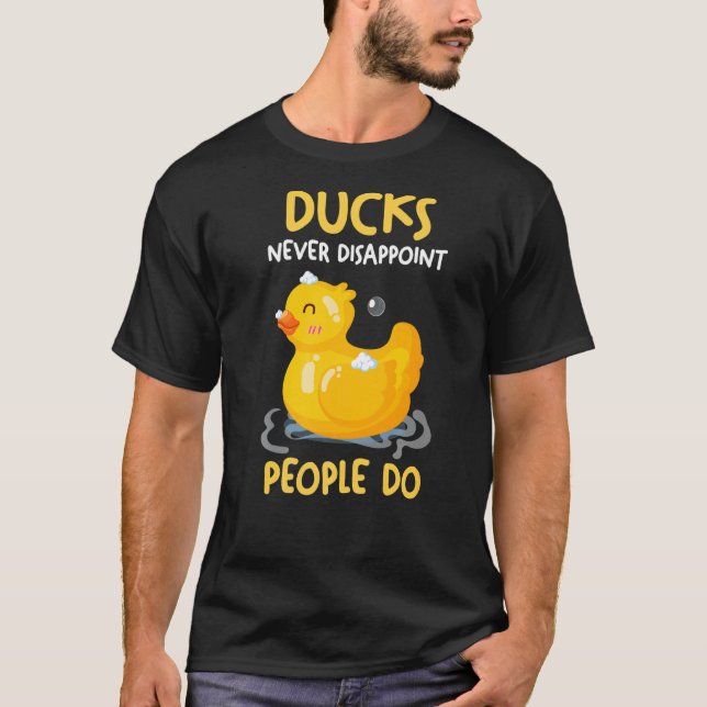 Ducks never disappoint People do Rubber Duck   T-Shirt (Front)