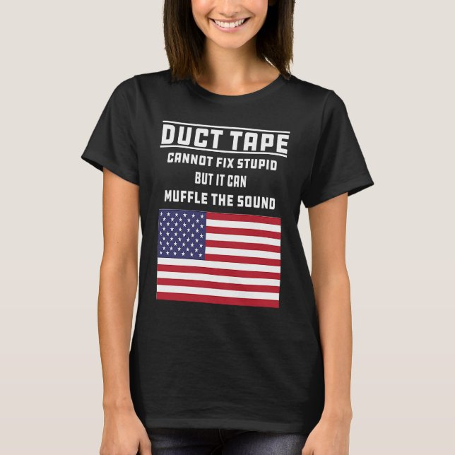 Duct Tape Cannot Fix Stupid  Graphic Sarcasm Joke T-Shirt (Front)