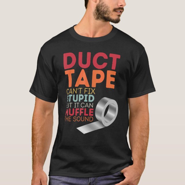 Duct Tape Can't Fix Stupid But Can Muffle The Soun T-Shirt (Front)
