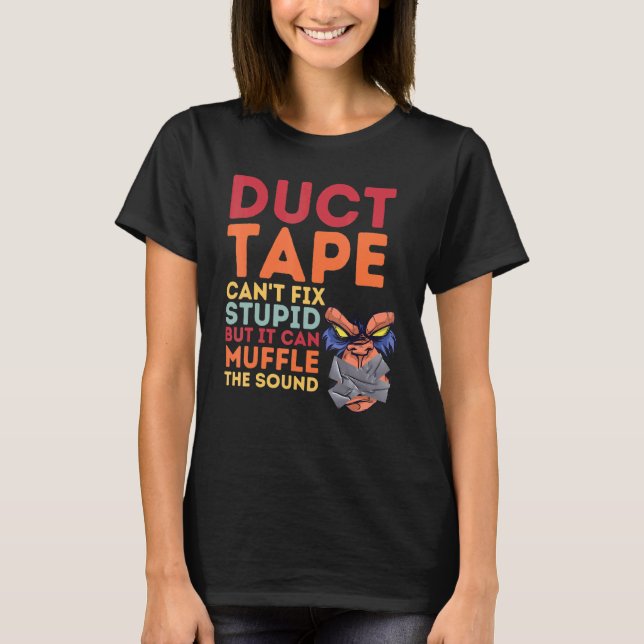 Duct Tape Can't Fix Stupid But Can Muffle The Soun T-Shirt (Front)