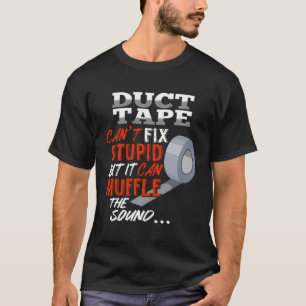 Duct Tape Can'T Fix Stupid But Can Muffle The Soun T-Shirt