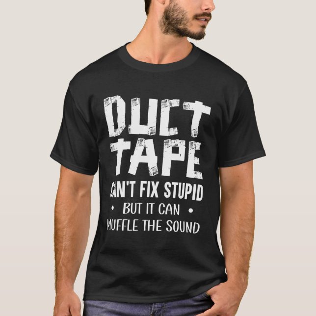 Duct Tape Can'T Fix Stupid But It Muffles The Soun T-Shirt (Front)