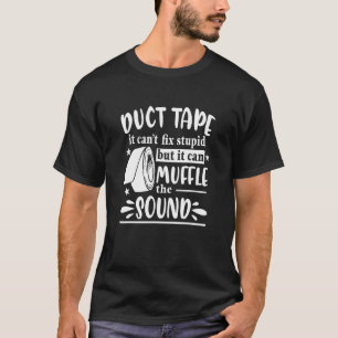 Duct Tape It Can't Fix Stupid  Sarcasm Sarcastic H T-Shirt