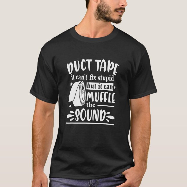Duct Tape It Can't Fix Stupid  Sarcasm Sarcastic H T-Shirt (Front)
