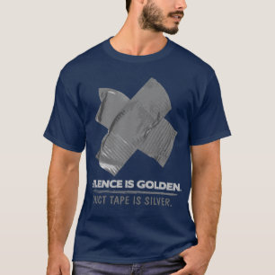 duct tape - silence is golden duct tape is silver T-Shirt