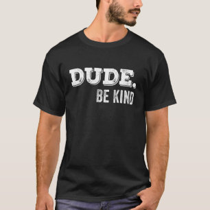 Dude Be Kind Anti Bullying Choose Kind Movement T-Shirt