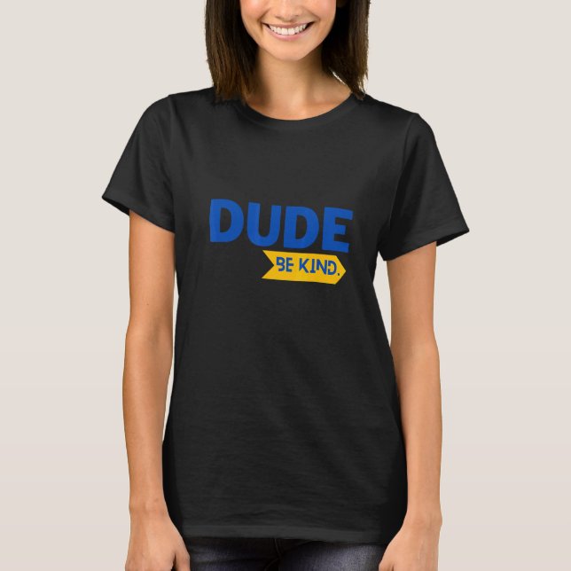 Dude Be Kind in a World Where You Can Be Anything T-Shirt (Front)