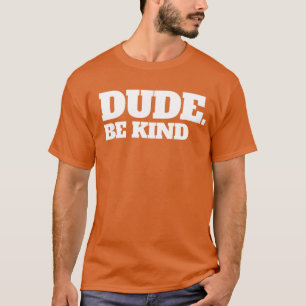 Dude Be Kind Stop Bullying Kindness Unity Day T-Shirt