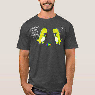 Dude Did You Eat he Last Unicorn  T-Shirt