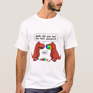 dude did you eat the last unicorn T-Shirt