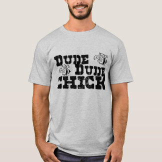 Dude Dude Chick T-Shirt