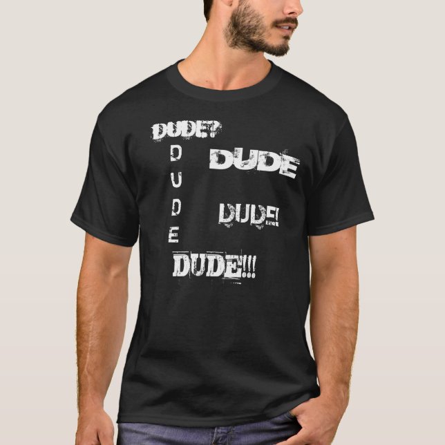 DUDE!, DUDE!!!, DUDE?, DUDE, DUDE T-Shirt (Front)