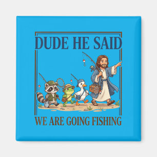 Dude He Said We Are Going Fishing Christian Jesus Magnet