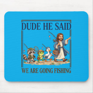 Dude He Said We Are Going Fishing Christian Jesus Mouse Mat