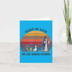 Dude He Said We Are Going Fishing Jesus Animals Card
