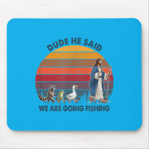 Dude He Said We Are Going Fishing Jesus Animals Mouse Mat