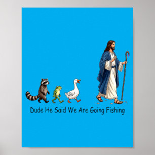Dude He Said We Are Going Fishing Jesus Follower Poster