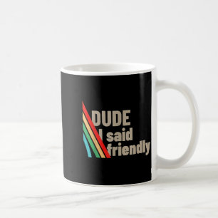 Dude I Said Friendly Coffee Mug