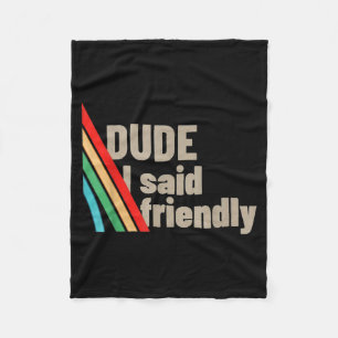 Dude I Said Friendly  Fleece Blanket