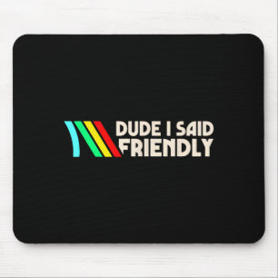Dude I Said Friendly Funny Gamer Saying Men Women Mouse Mat