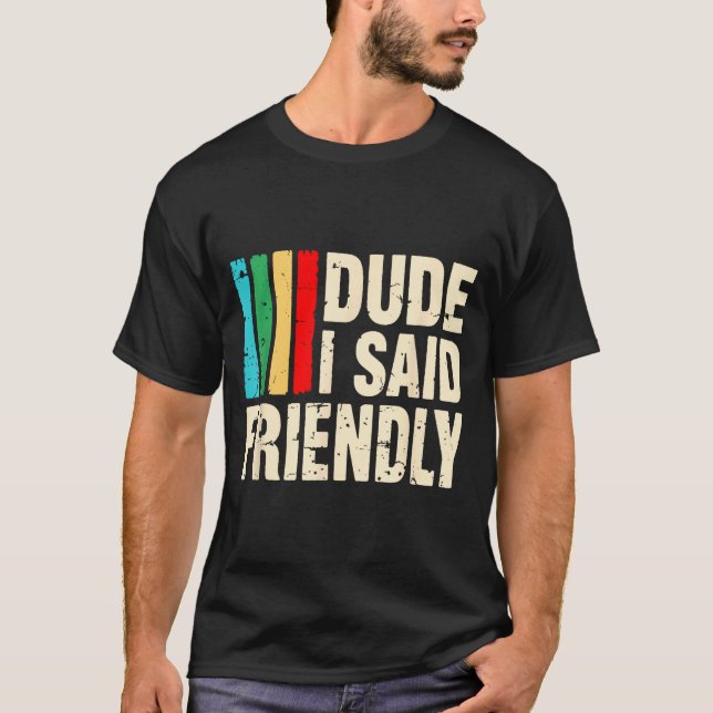 Dude I Said Friendly Funny Raider Saying Men Women T-Shirt (Front)