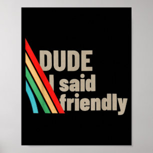 Dude I Said Friendly Poster