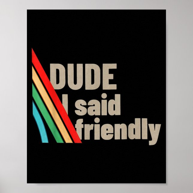 Dude I Said Friendly  Poster (Front)