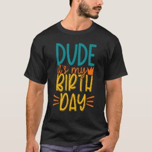Dude Is my Birthday Crown Birthday King Bro Friend T-Shirt
