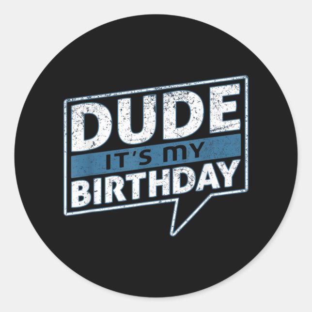 Dude Its My Birthday Party Happy Celebration Classic Round Sticker (Front)