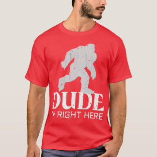 Dude Ix27m Right Here Yeti Bigfoot Sasquatch Essen T-Shirt
